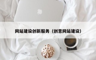 无为网站建设创新服务（创意网站建设）