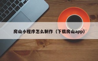 无为房山小程序怎么制作（下载房山app）