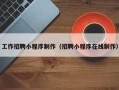 无为工作招聘小程序制作（招聘小程序在线制作）